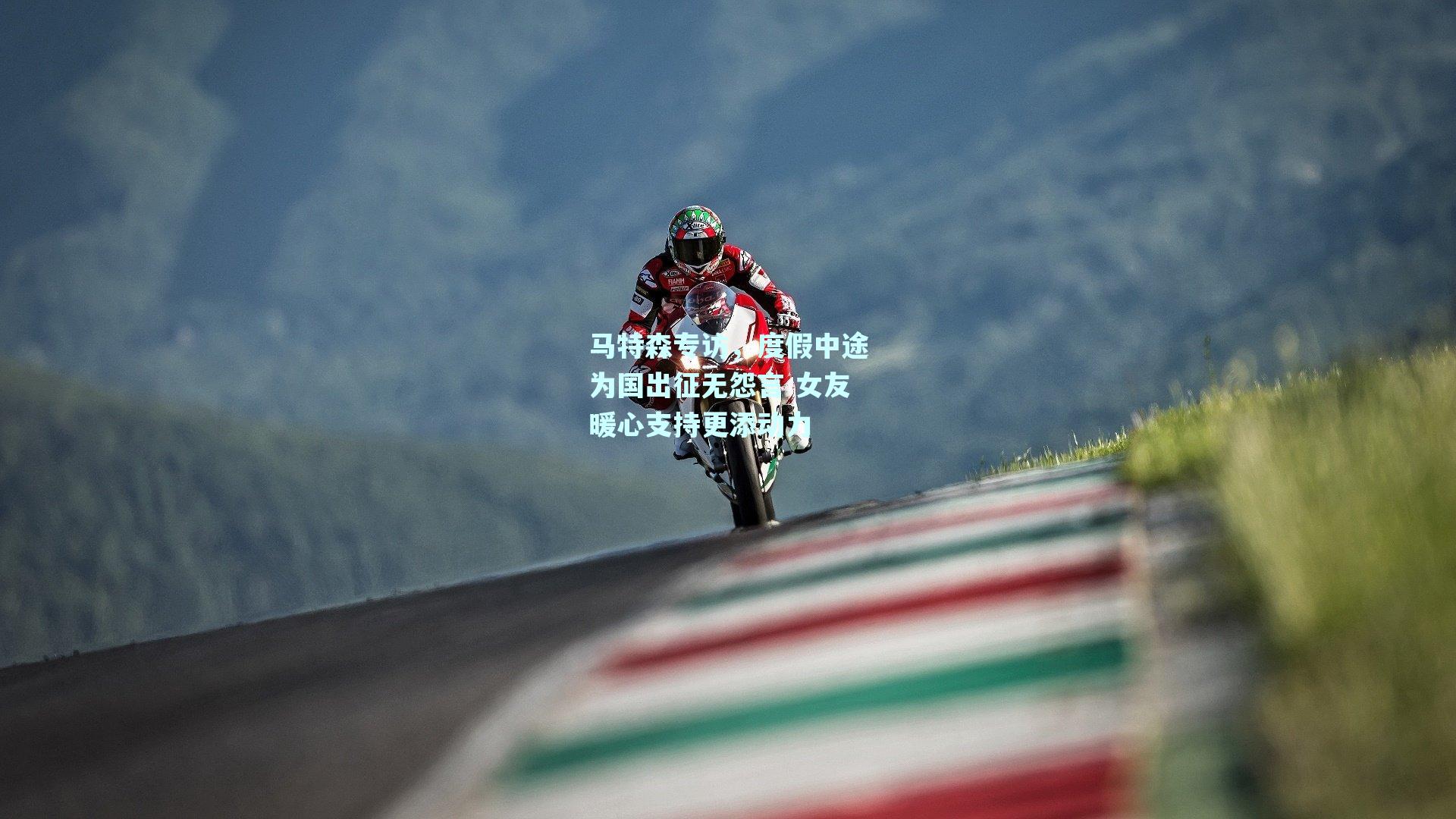 马特森专访，度假中途为国出征无怨言 女友暖心支持更添动力