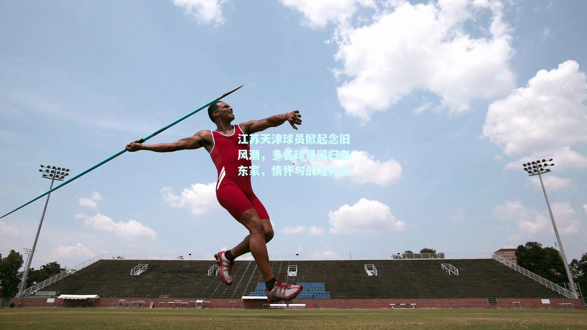 江苏天津球员掀起念旧风潮，多名球星回归老东家，情怀与战略并存